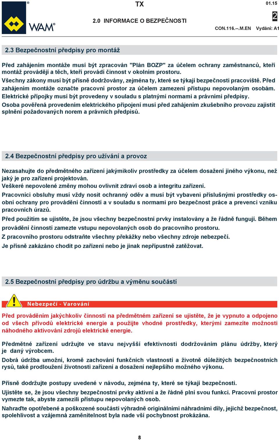 Všechny zákony musí být přísně dodržovány, zejména ty, které se týkají bezpečnosti pracoviště. Před zahájením montáže označte pracovní prostor za účelem zamezení přístupu nepovolaným osobám.