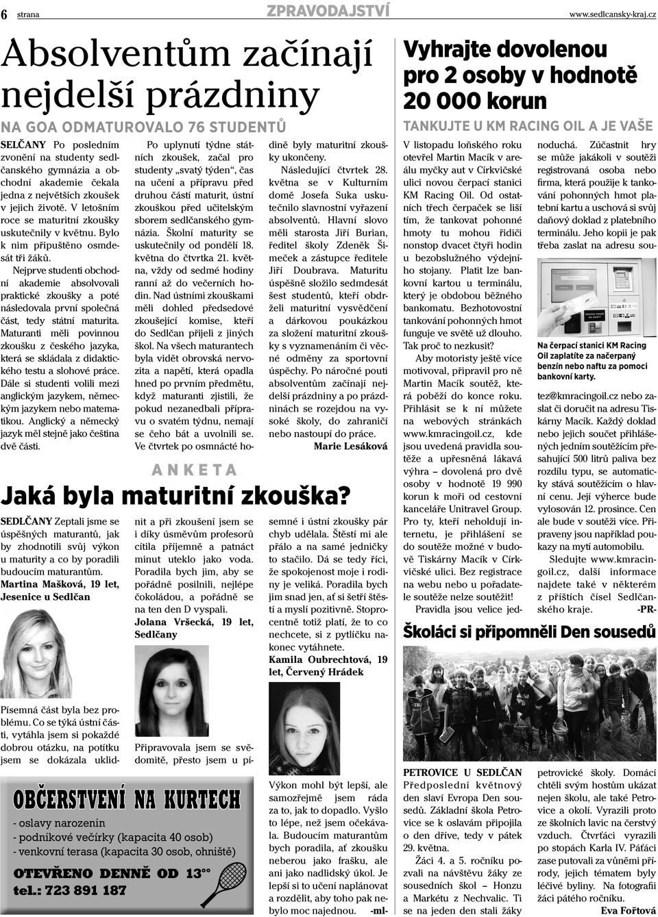 jejich životě. V letošním roce se maturitní zkoušky uskutečnily v květnu. Bylo k nim připuštěno osmdesát tři žáků.