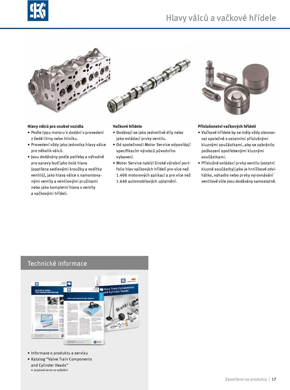 kompletní hlava s ventily a vačkovými hřídeli. Vačkové hřídele Dodávají se jako jednotlivé díly nebo jako ovládací prvky ventilu.