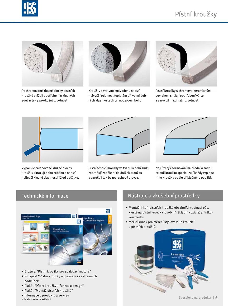 Pístní kroužky s chromovo-keramickým povrchem snižují opotřebení válce a zaručují maximální životnost.