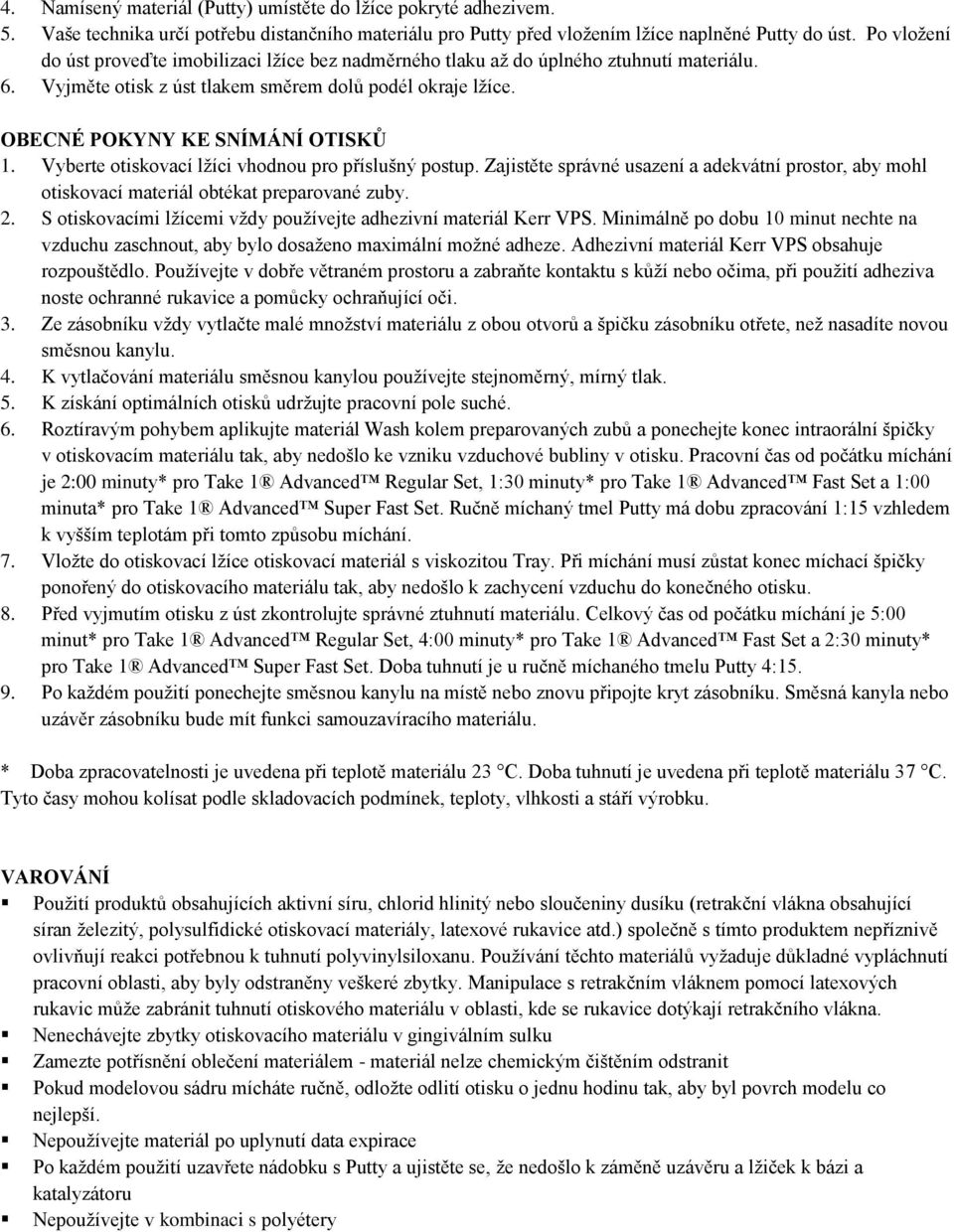 Vyberte otiskovací lžíci vhodnou pro příslušný postup. Zajistěte správné usazení a adekvátní prostor, aby mohl otiskovací materiál obtékat preparované zuby. 2.