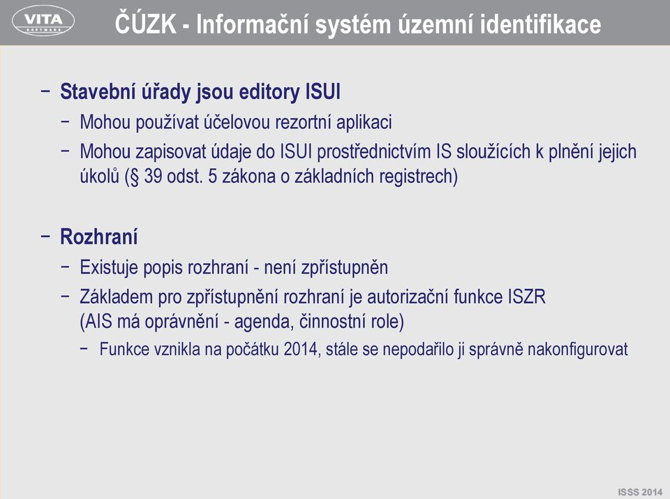 5 zákona o základních registrech) Rozhraní Existuje popis rozhraní - není zpřístupněn Základem pro zpřístupnění rozhraní