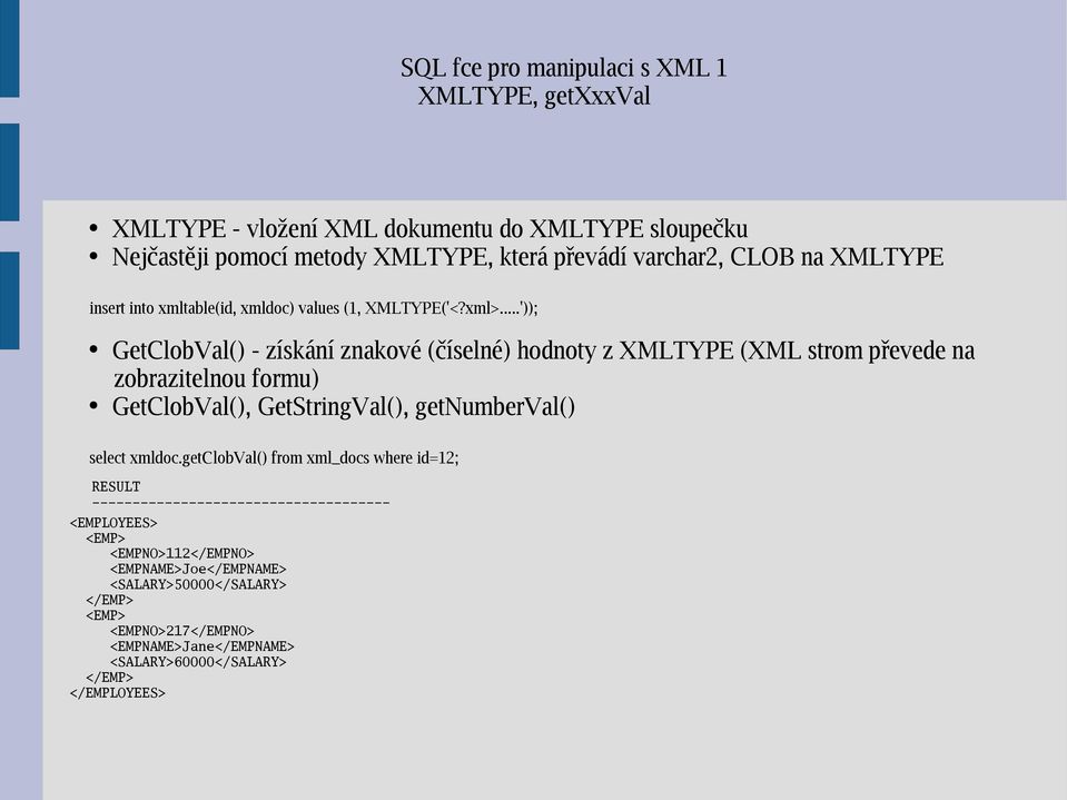 ..')); GetClobVal() - získání znakové (číselné) hodnoty z XMLTYPE (XML strom převede na zobrazitelnou formu) GetClobVal(), GetStringVal(), getnumberval() select xmldoc.