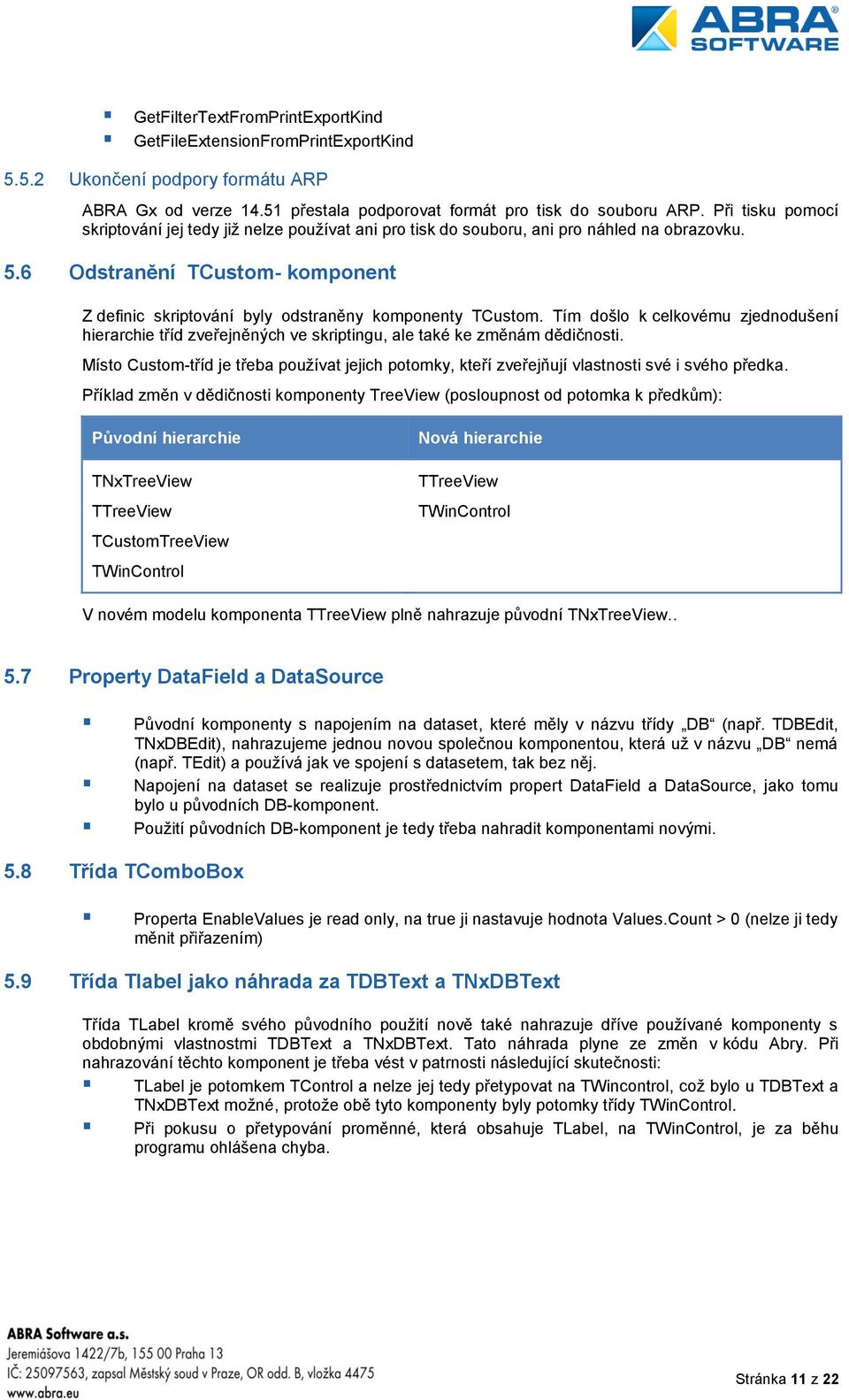 6 Odstranění TCustom- komponent Z definic skriptování byly odstraněny komponenty TCustom. Tím došlo k celkovému zjednodušení hierarchie tříd zveřejněných ve skriptingu, ale také ke změnám dědičnosti.