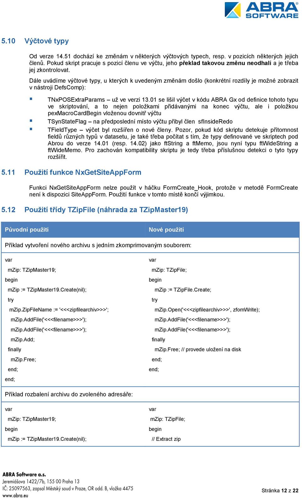 Dále uvádíme výčtové typy, u kterých k uvedeným změnám došlo (konkrétní rozdíly je možné zobrazit v nástroji DefsComp): TNxPOSExtraParams už ve verzi 13.