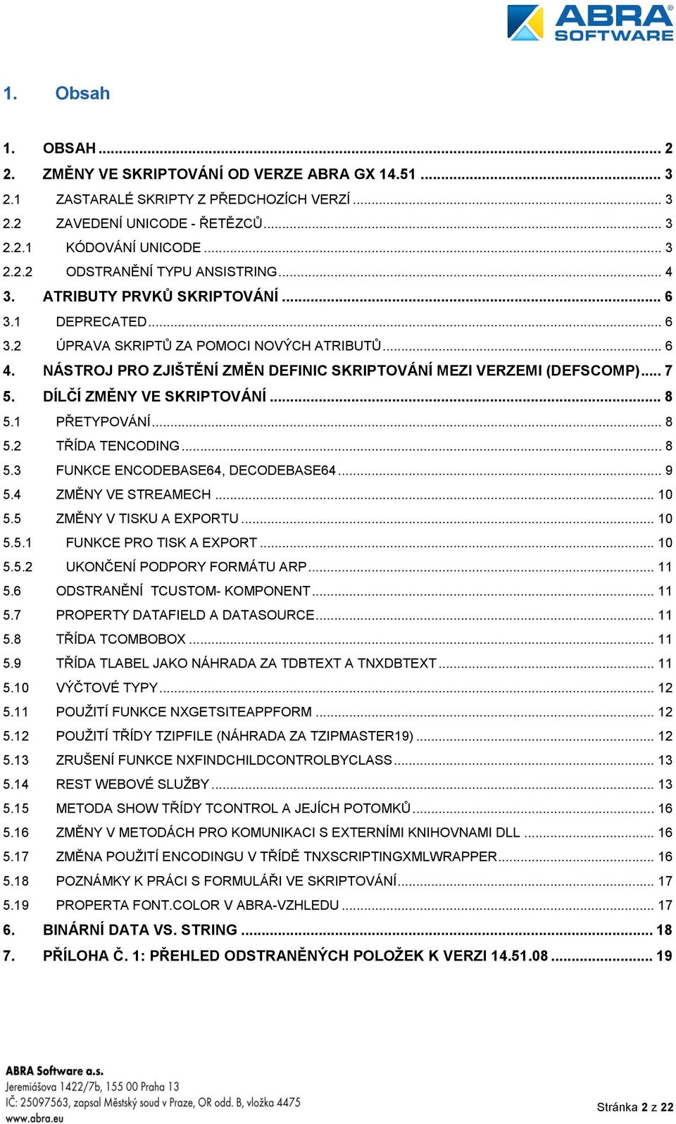 DÍLČÍ ZMĚNY VE SKRIPTOVÁNÍ... 8 5.1 PŘETYPOVÁNÍ... 8 5.2 TŘÍDA TENCODING... 8 5.3 FUNKCE ENCODEBASE64, DECODEBASE64... 9 5.4 ZMĚNY VE STREAMECH... 10 5.5 ZMĚNY V TISKU A EXPORTU... 10 5.5.1 FUNKCE PRO TISK A EXPORT.