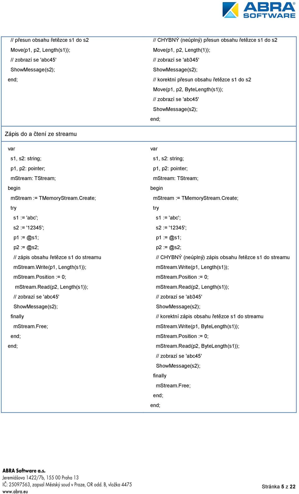 TStream; mstream := TMemoryStream.Create; s1 := 'abc'; s2 := '12345'; p1 := @s1; p2 := @s2; // zápis obsahu řetězce s1 do streamu mstream.write(p1, Length(s1)); mstream.position := 0; mstream.