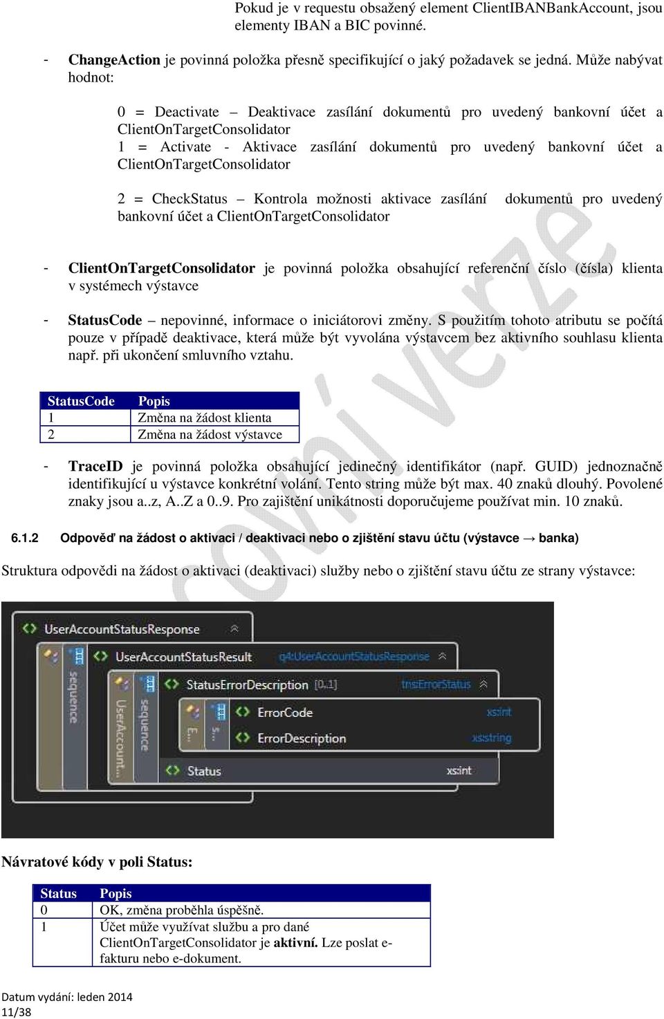 ClientOnTargetConsolidator 2 = CheckStatus Kontrola možnosti aktivace zasílání dokumentů pro uvedený bankovní účet a ClientOnTargetConsolidator - ClientOnTargetConsolidator je povinná položka