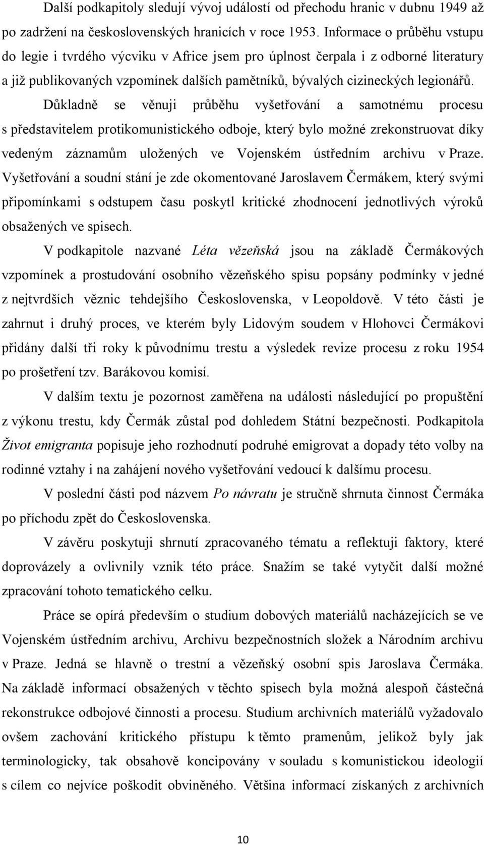 Důkladně se věnuji průběhu vyšetřování a samotnému procesu s představitelem protikomunistického odboje, který bylo moţné zrekonstruovat díky vedeným záznamům uloţených ve Vojenském ústředním archivu