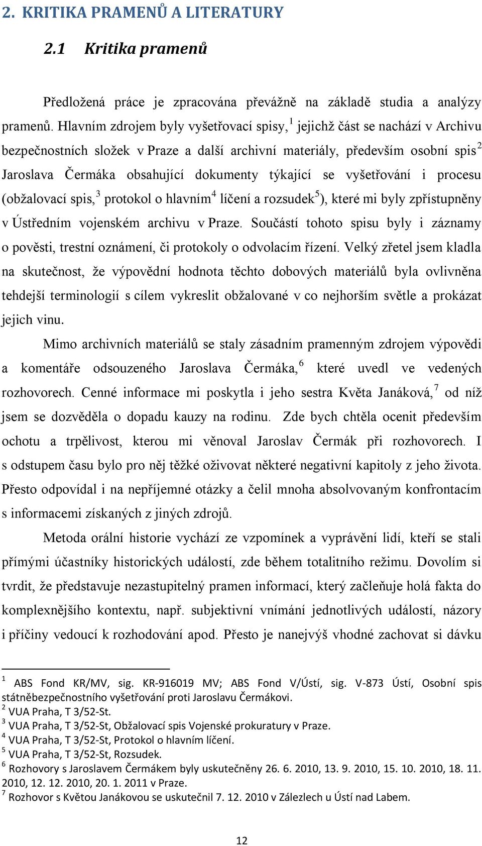 týkající se vyšetřování i procesu (obţalovací spis, 3 protokol o hlavním 4 líčení a rozsudek 5 ), které mi byly zpřístupněny v Ústředním vojenském archivu v Praze.