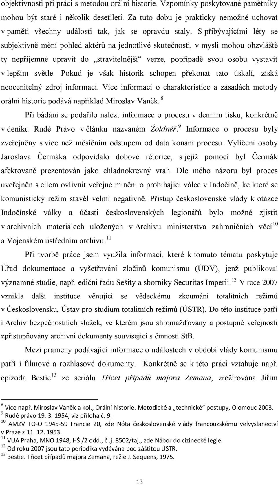 S přibývajícími léty se subjektivně mění pohled aktérů na jednotlivé skutečnosti, v mysli mohou obzvláště ty nepříjemné upravit do stravitelnější verze, popřípadě svou osobu vystavit v lepším světle.