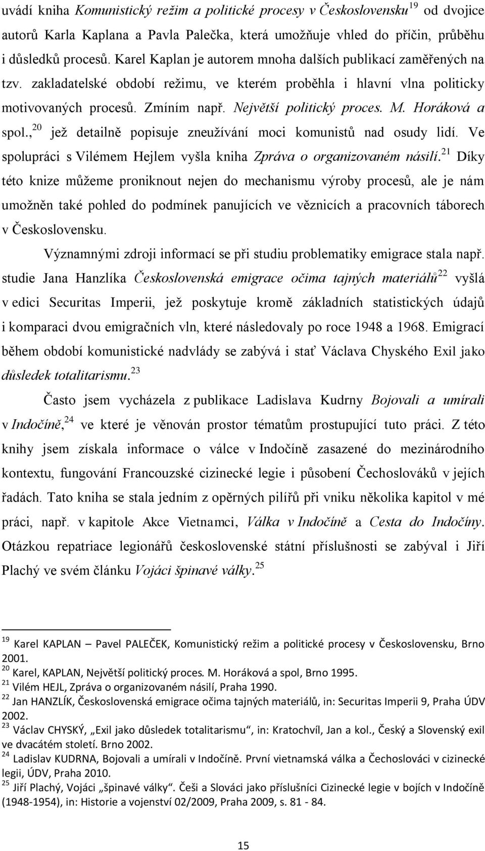 M. Horáková a spol., 20 jeţ detailně popisuje zneuţívání moci komunistů nad osudy lidí. Ve spolupráci s Vilémem Hejlem vyšla kniha Zpráva o organizovaném násilí.