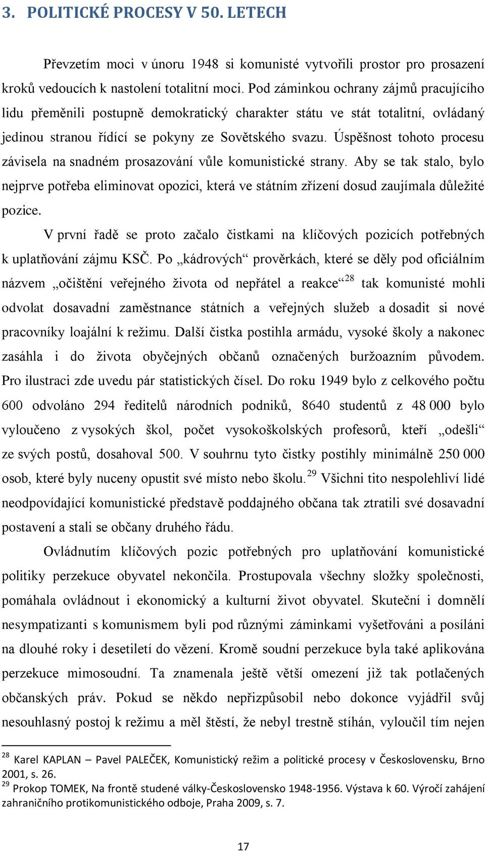 Úspěšnost tohoto procesu závisela na snadném prosazování vůle komunistické strany. Aby se tak stalo, bylo nejprve potřeba eliminovat opozici, která ve státním zřízení dosud zaujímala důleţité pozice.