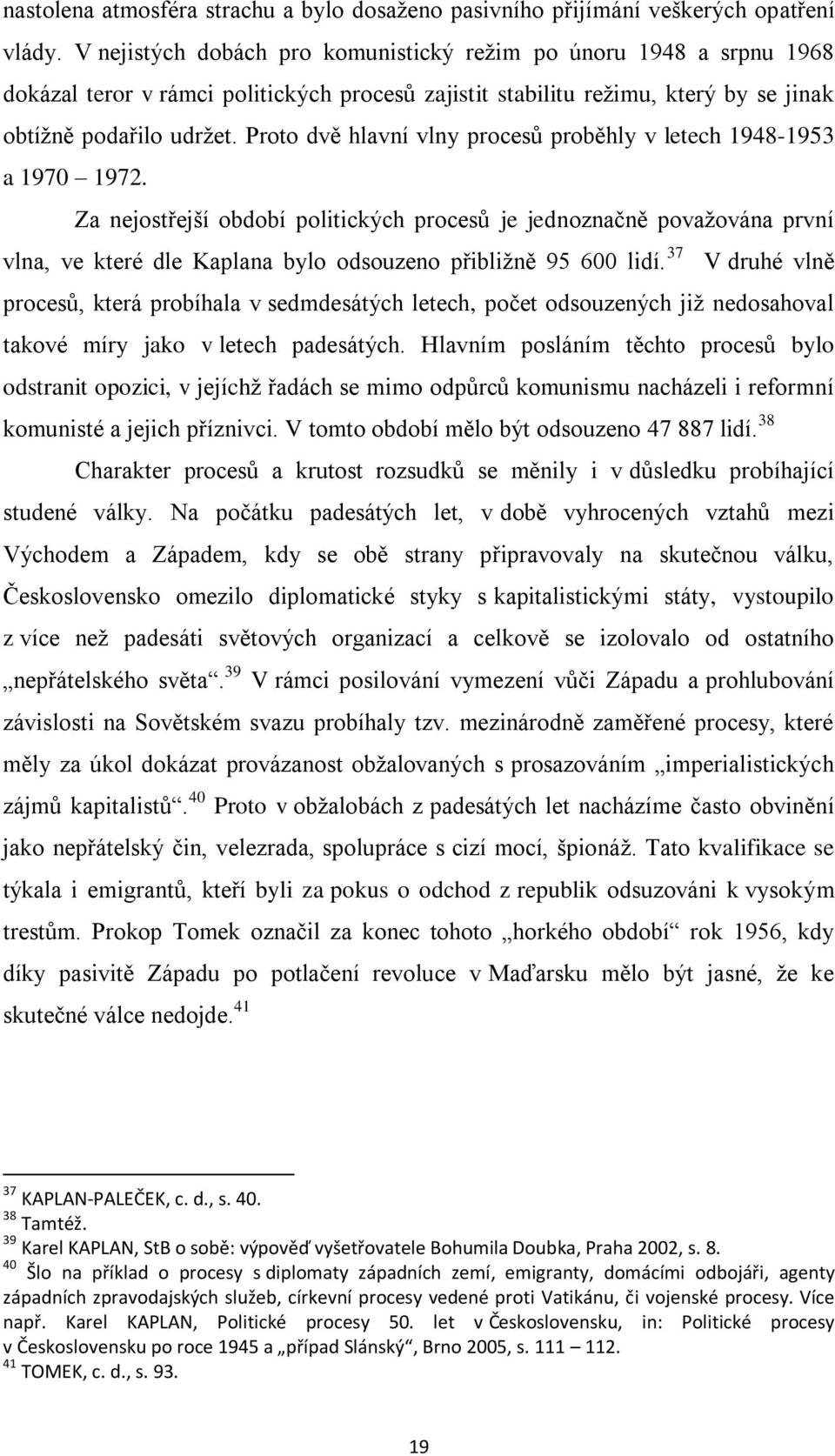 Proto dvě hlavní vlny procesů proběhly v letech 1948-1953 a 1970 1972.