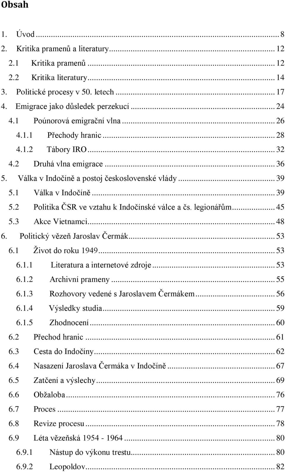 1 Válka v Indočíně... 39 5.2 Politika ČSR ve vztahu k Indočínské válce a čs. legionářům... 45 5.3 Akce Vietnamci... 48 6. Politický vězeň Jaroslav Čermák... 53 6.1 Ţivot do roku 1949... 53 6.1.1 Literatura a internetové zdroje.