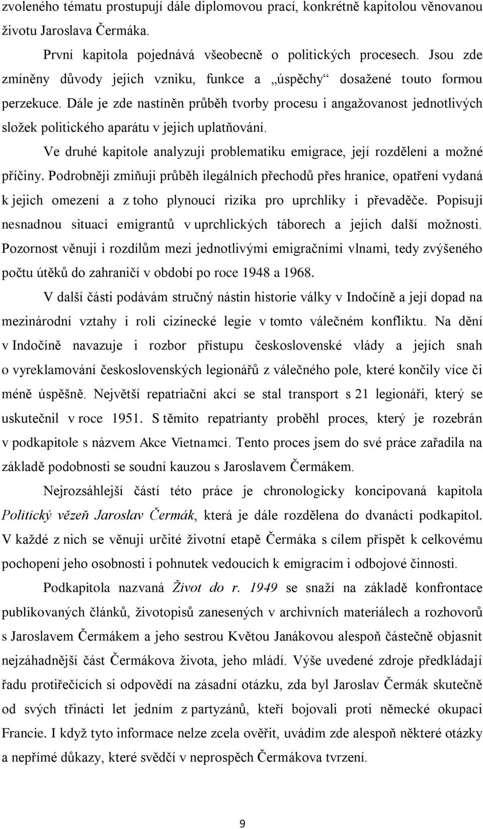 Dále je zde nastíněn průběh tvorby procesu i angaţovanost jednotlivých sloţek politického aparátu v jejich uplatňování.