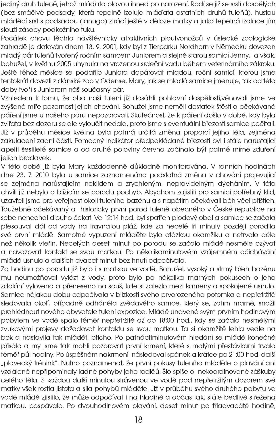 jím slouí zásoby podkoního tuku. Poèátek chovu tìchto návtìvnicky atraktivních ploutvonocù v ústecké zoologické zahradì je datován dnem 13. 9.