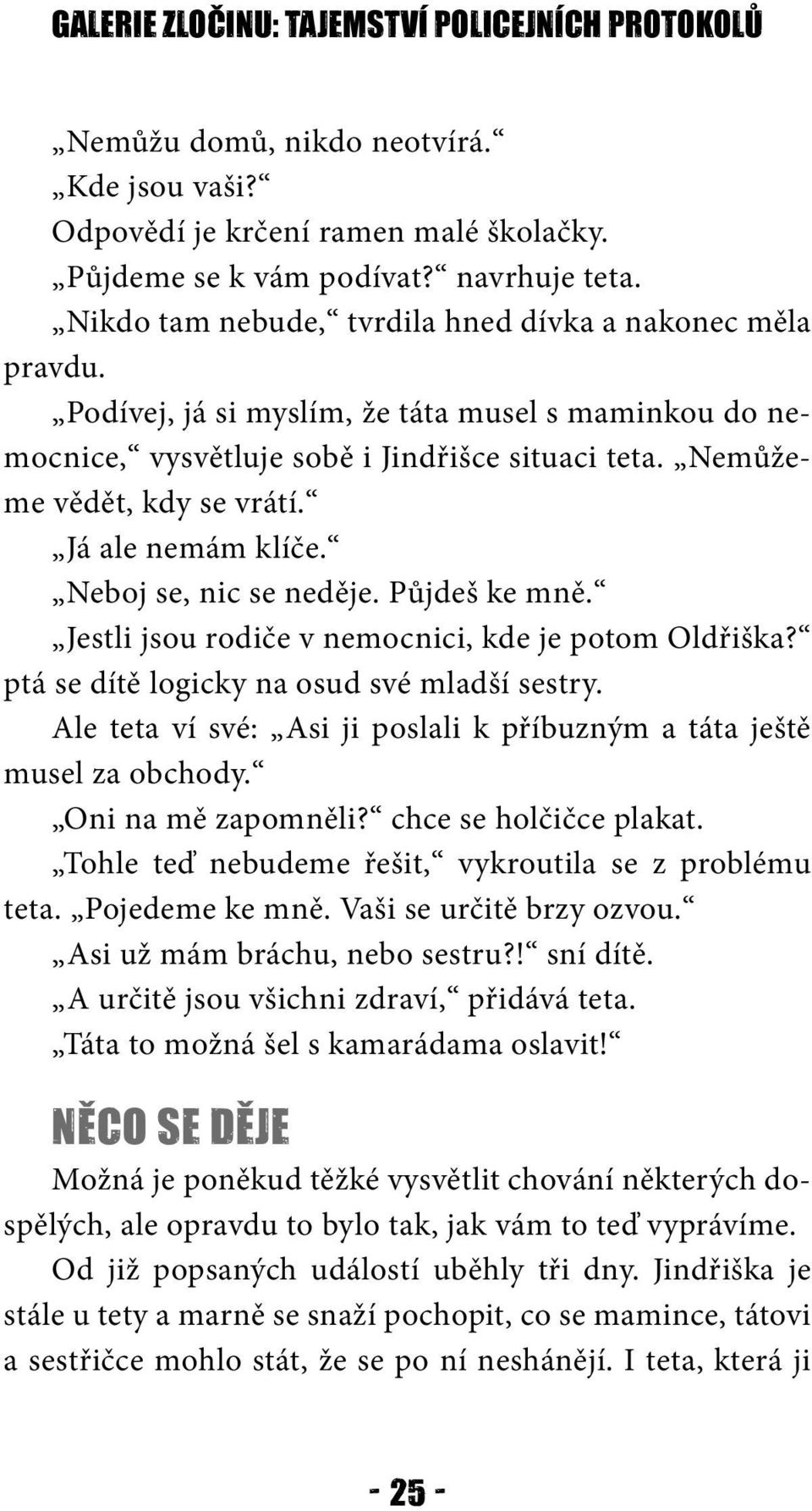 Jestli jsou rodiče v nemocnici, kde je potom Oldřiška? ptá se dítě logicky na osud své mladší sestry. Ale teta ví své: Asi ji poslali k příbuzným a táta ještě musel za obchody. Oni na mě zapomněli?