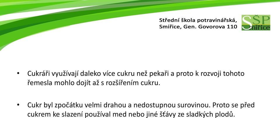 Cukr byl zpočátku velmi drahou a nedostupnou surovinou.