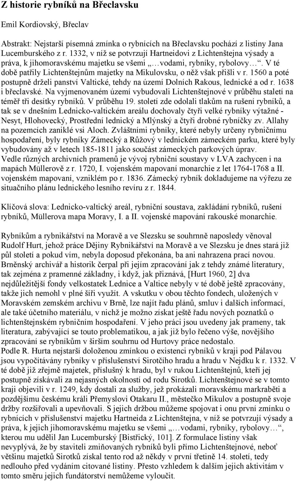 V té době patřily Lichtenštejnům majetky na Mikulovsku, o něž však přišli v r. 1560 a poté postupně drželi panství Valtické, tehdy na území Dolních Rakous, lednické a od r. 1638 i břeclavské.