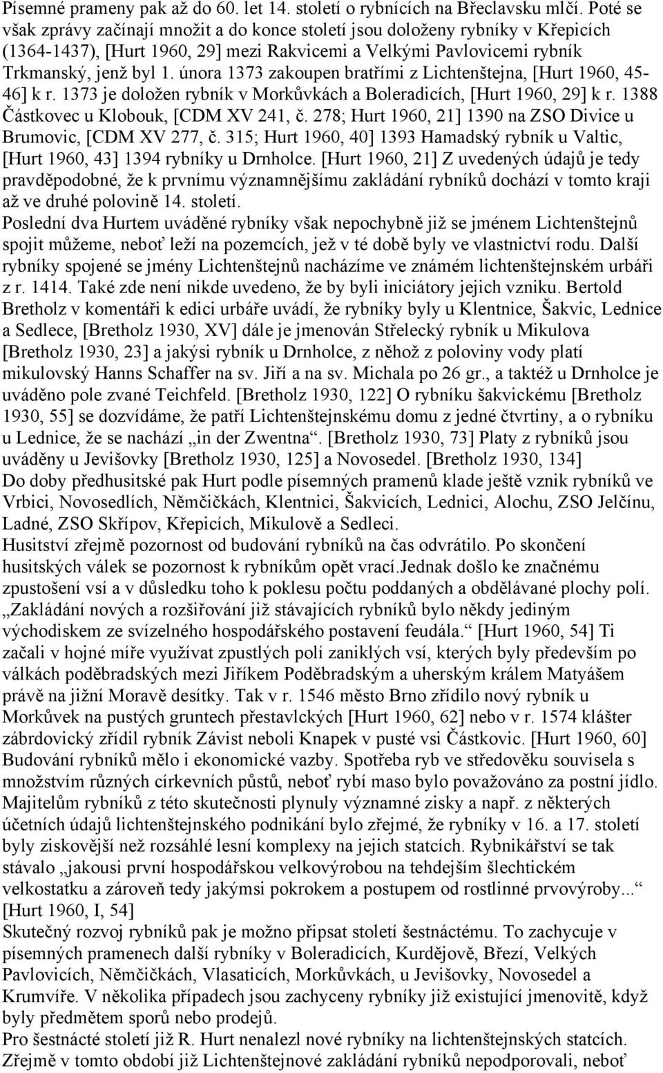 února 1373 zakoupen bratřími z Lichtenštejna, [Hurt 1960, 45-46] k r. 1373 je doložen rybník v Morkůvkách a Boleradicích, [Hurt 1960, 29] k r. 1388 Částkovec u Klobouk, [CDM XV 241, č.