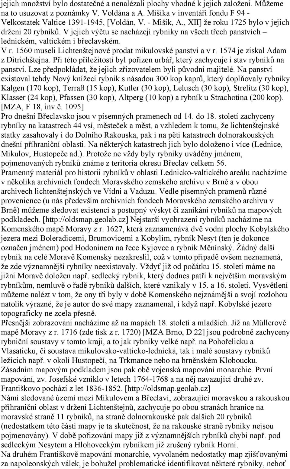 V jejich výčtu se nacházejí rybníky na všech třech panstvích lednickém, valtickém i břeclavském. V r. 1560 museli Lichtenštejnové prodat mikulovské panství a v r. 1574 je získal Adam z Ditrichštejna.