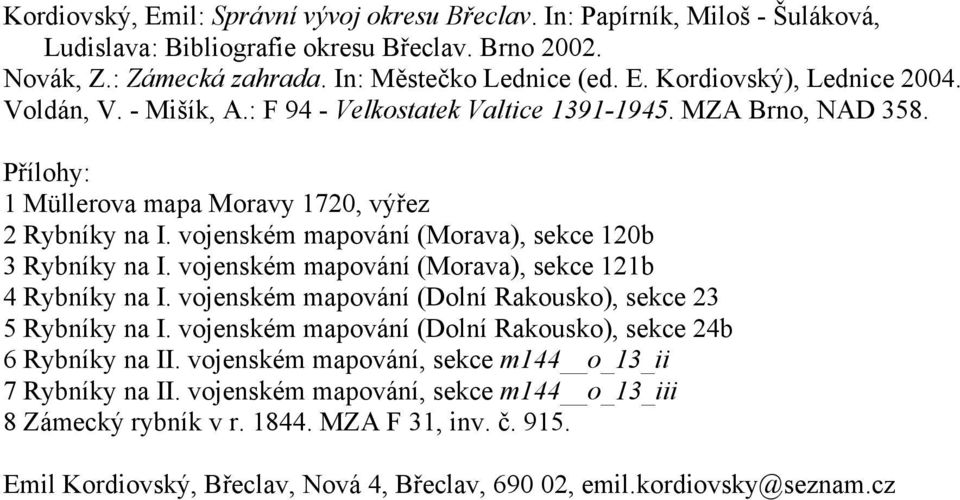 vojenském mapování (Morava), sekce 121b 4 Rybníky na I. vojenském mapování (Dolní Rakousko), sekce 23 5 Rybníky na I. vojenském mapování (Dolní Rakousko), sekce 24b 6 Rybníky na II.