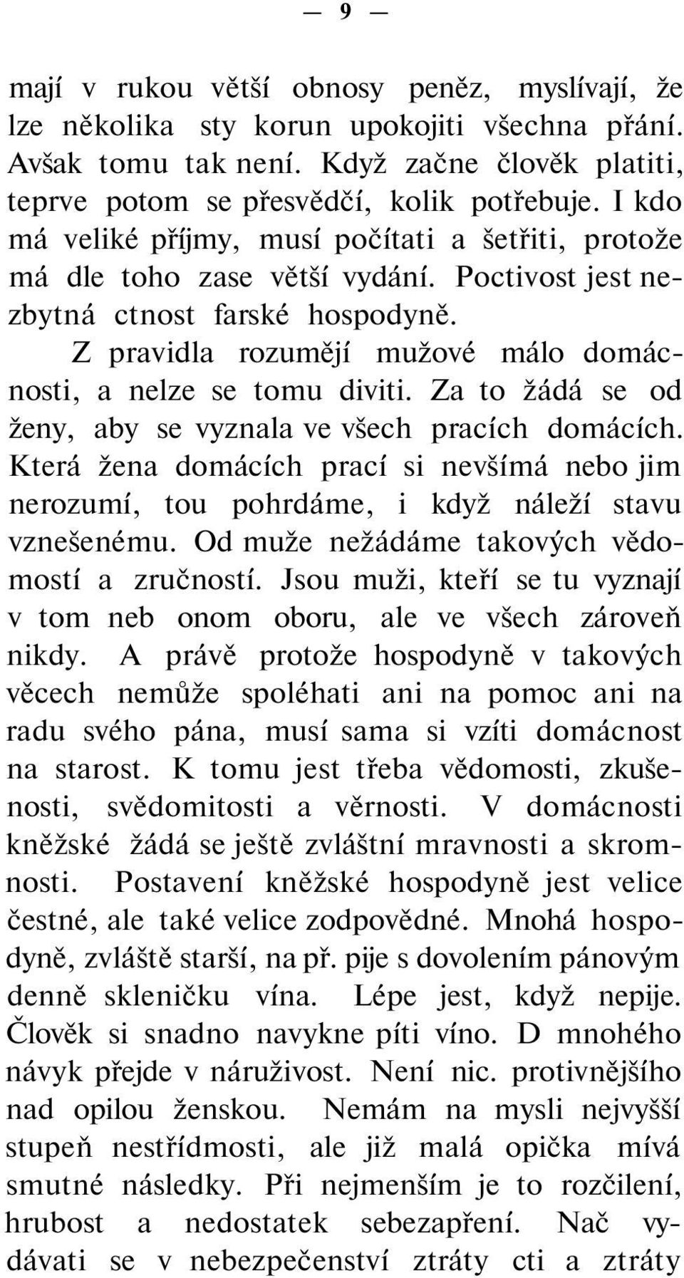 Z pravidla rozumějí mužové málo domácnosti, a nelze se tomu diviti. Za to žádá se od ženy, aby se vyznala ve všech pracích domácích.