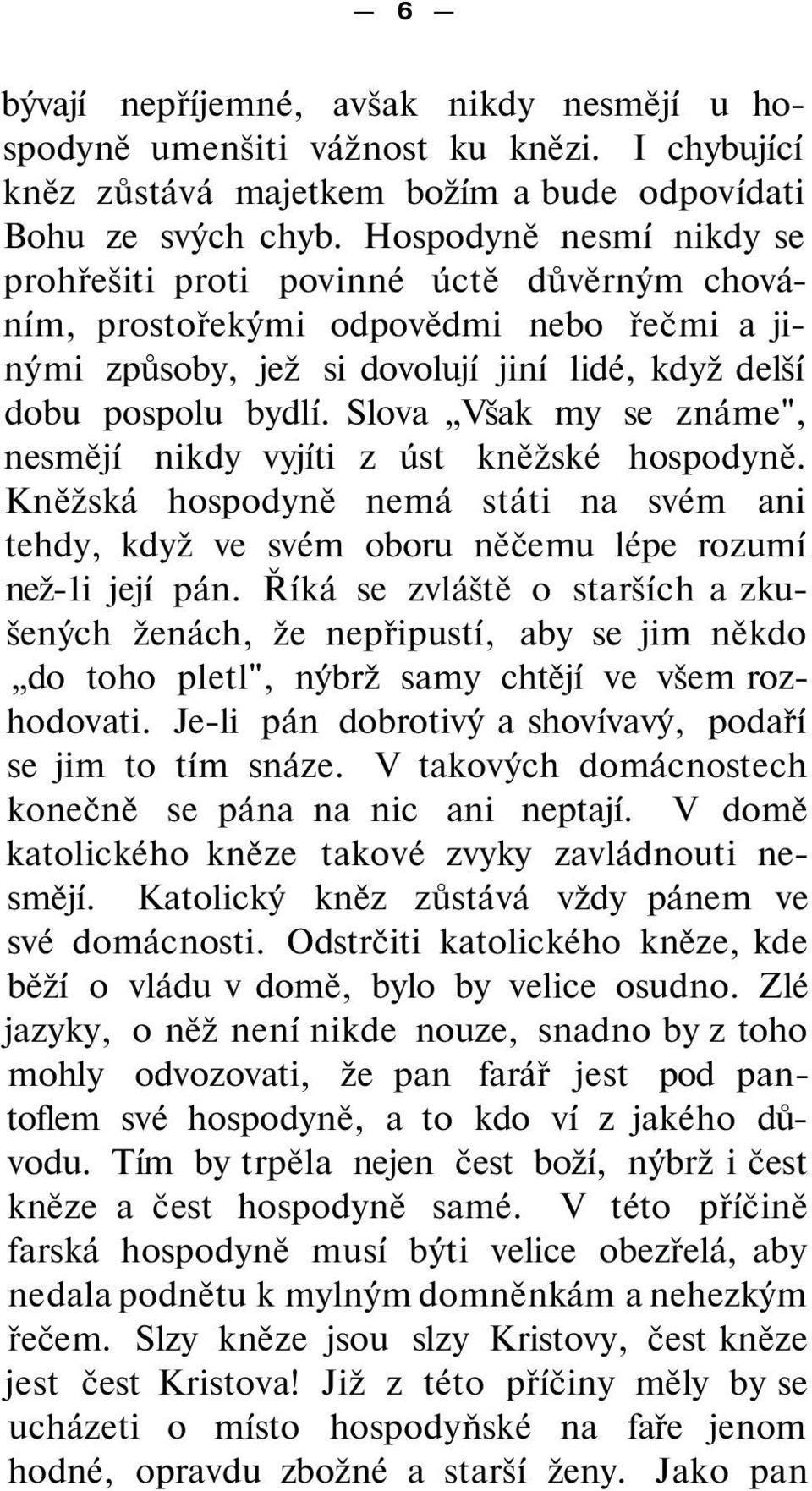 Slova Však my se známe", nesmějí nikdy vyjíti z úst kněžské hospodyně. Kněžská hospodyně nemá státi na svém ani tehdy, když ve svém oboru něčemu lépe rozumí než-1i její pán.