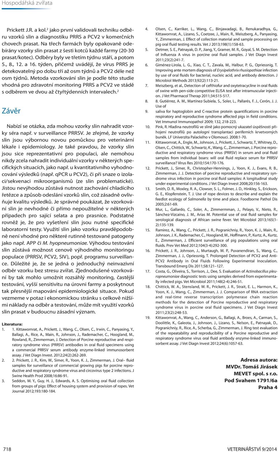 týden, přičemž uvádějí, že virus PRRS je detekovatelný po dobu tří až osm týdnů a PCV2 déle než osm týdnů.