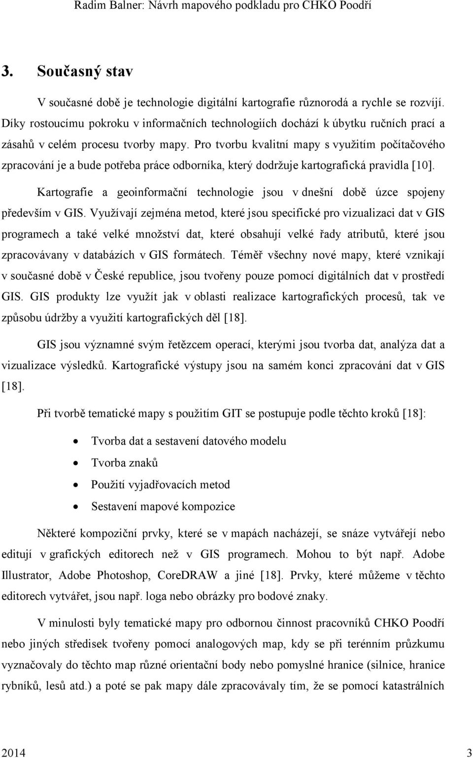 Pro tvorbu kvalitní mapy s využitím počítačového zpracování je a bude potřeba práce odborníka, který dodržuje kartografická pravidla [10].