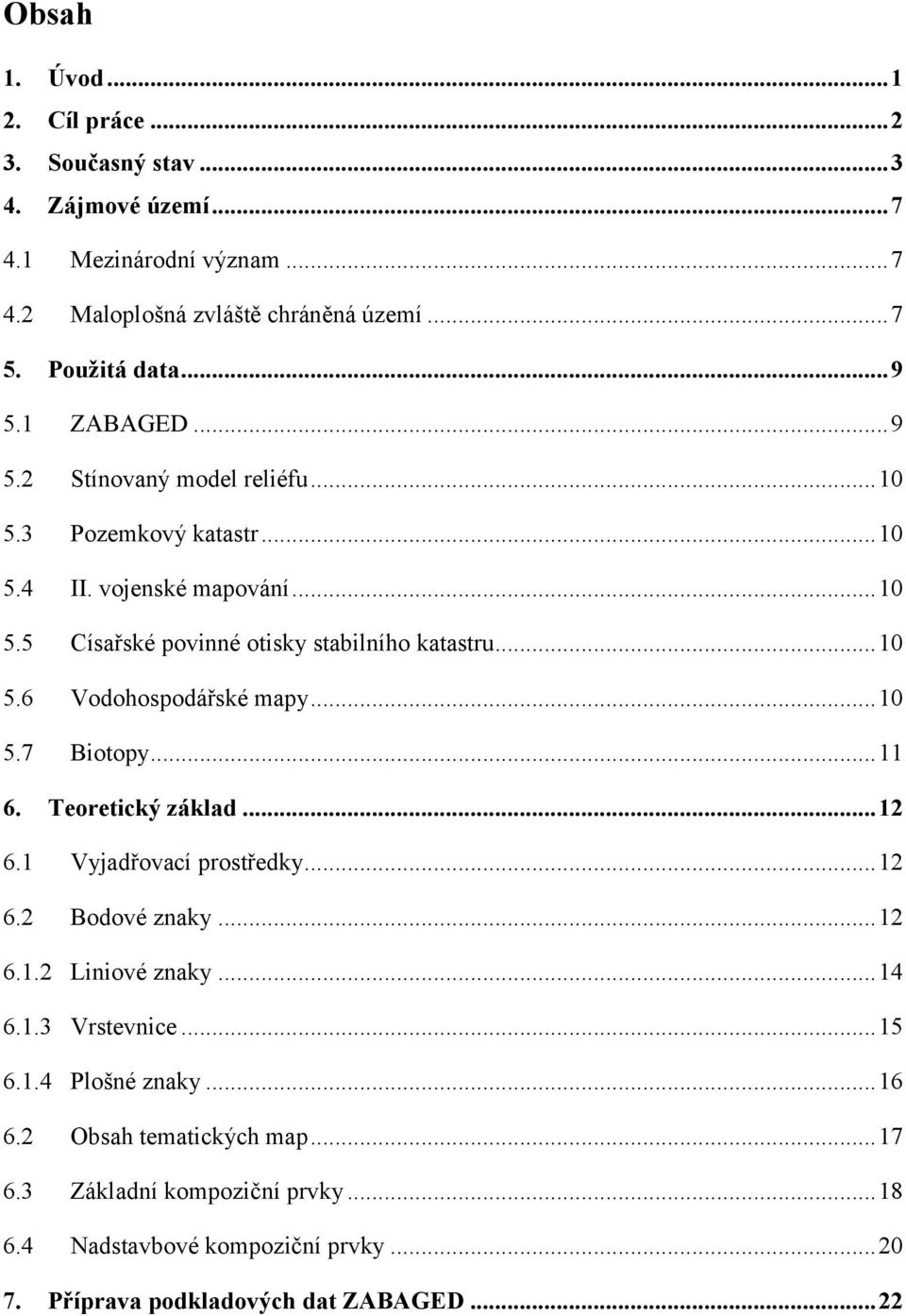 .. 10 5.7 Biotopy... 11 6. Teoretický základ... 12 6.1 Vyjadřovací prostředky... 12 6.2 Bodové znaky... 12 6.1.2 Liniové znaky... 14 6.1.3 Vrstevnice... 15 6.1.4 Plošné znaky.