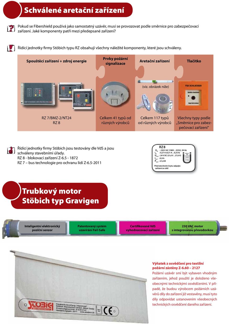 obrázek níže) RZ 7/BMZ-2/NT24 RZ 8 Celkem 41 ypů od různýc výrobců Celkem 117 ypů od různýc výrobců Všecny ypy podle Směrnice pro zabezpečovací zařízení Řídící jednoky firmy Söbic jsou esovány dle