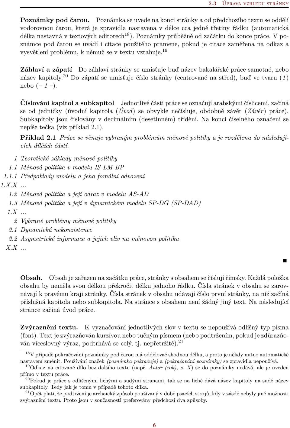 ). Poznámky průběžně od začátku do konce práce. V poznámce pod čarou se uvádí i citace použitého pramene, pokud je citace zaměřena na odkaz a vysvětlení problému, k němuž se v textu vztahuje.