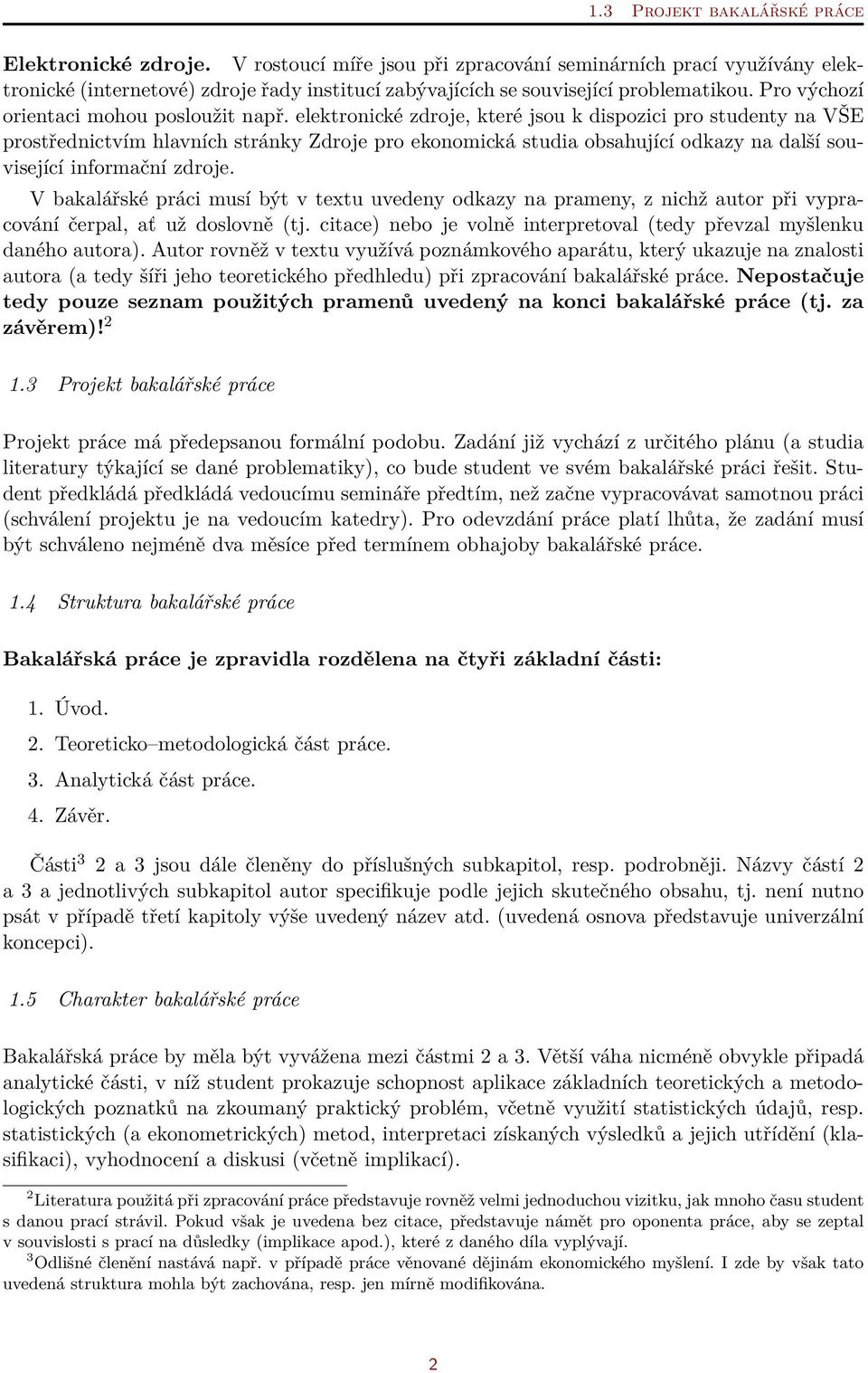 elektronické zdroje, které jsou k dispozici pro studenty na VŠE prostřednictvím hlavních stránky Zdroje pro ekonomická studia obsahující odkazy na další související informační zdroje.