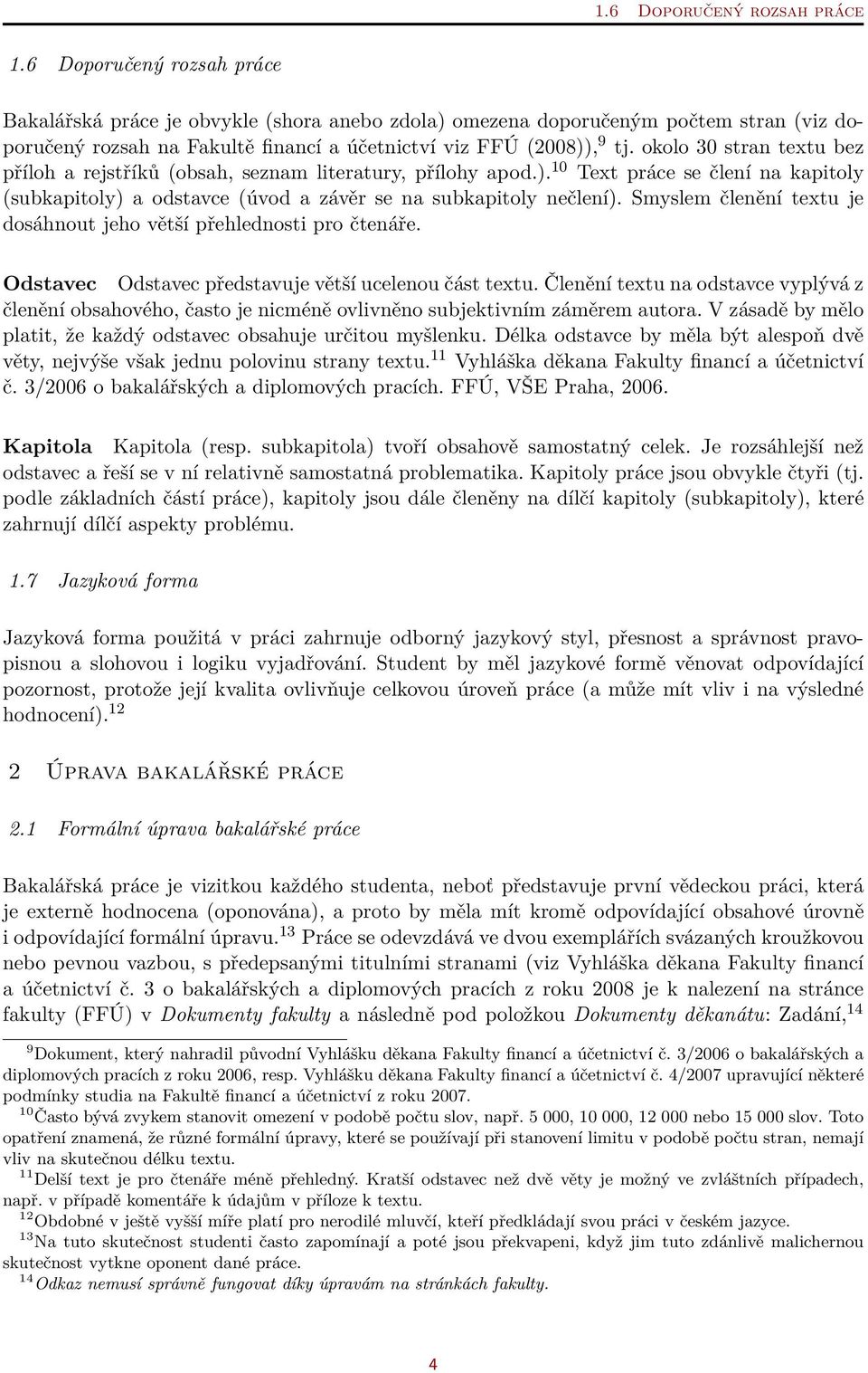 okolo 30 stran textu bez příloh a rejstříků (obsah, seznam literatury, přílohy apod.). 10 Text práce se člení na kapitoly (subkapitoly) a odstavce (úvod a závěr se na subkapitoly nečlení).