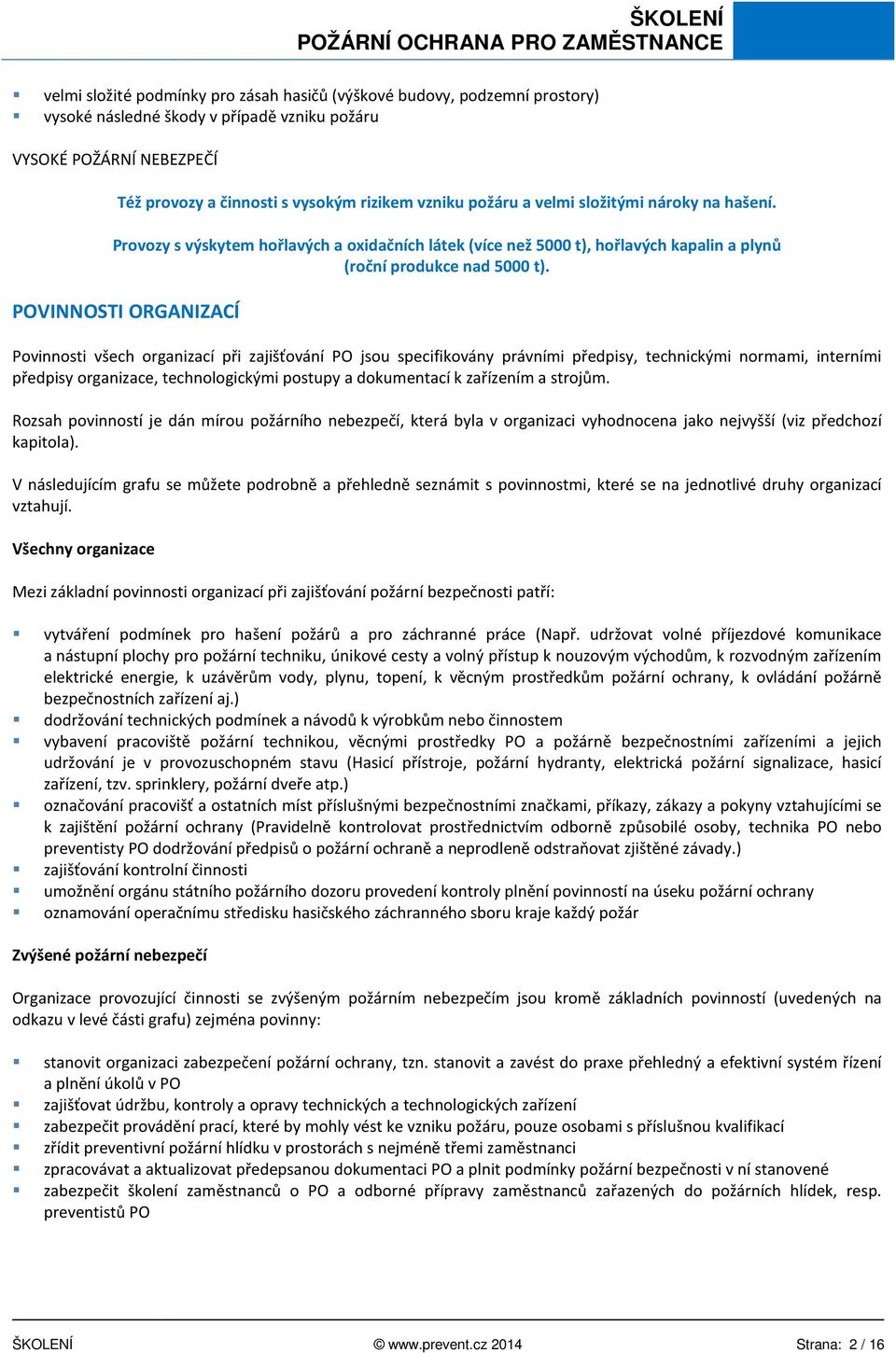 POVINNOSTI ORGANIZACÍ Povinnosti všech organizací při zajišťování PO jsou specifikovány právními předpisy, technickými normami, interními předpisy organizace, technologickými postupy a dokumentací k