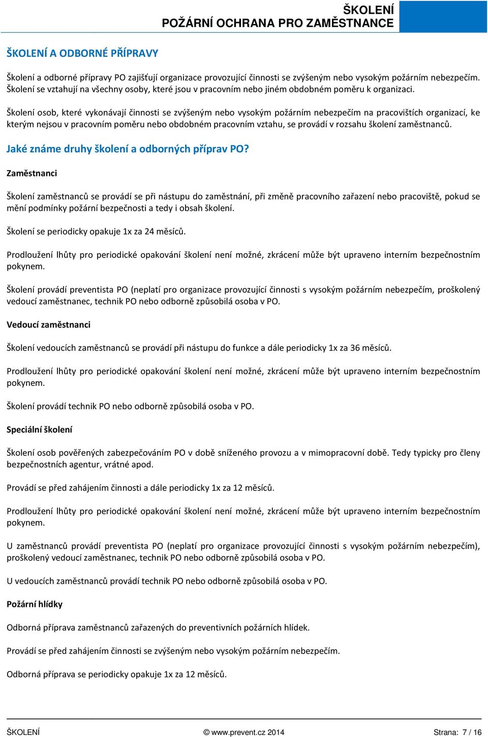 Školení osob, které vykonávají činnosti se zvýšeným nebo vysokým požárním nebezpečím na pracovištích organizací, ke kterým nejsou v pracovním poměru nebo obdobném pracovním vztahu, se provádí v