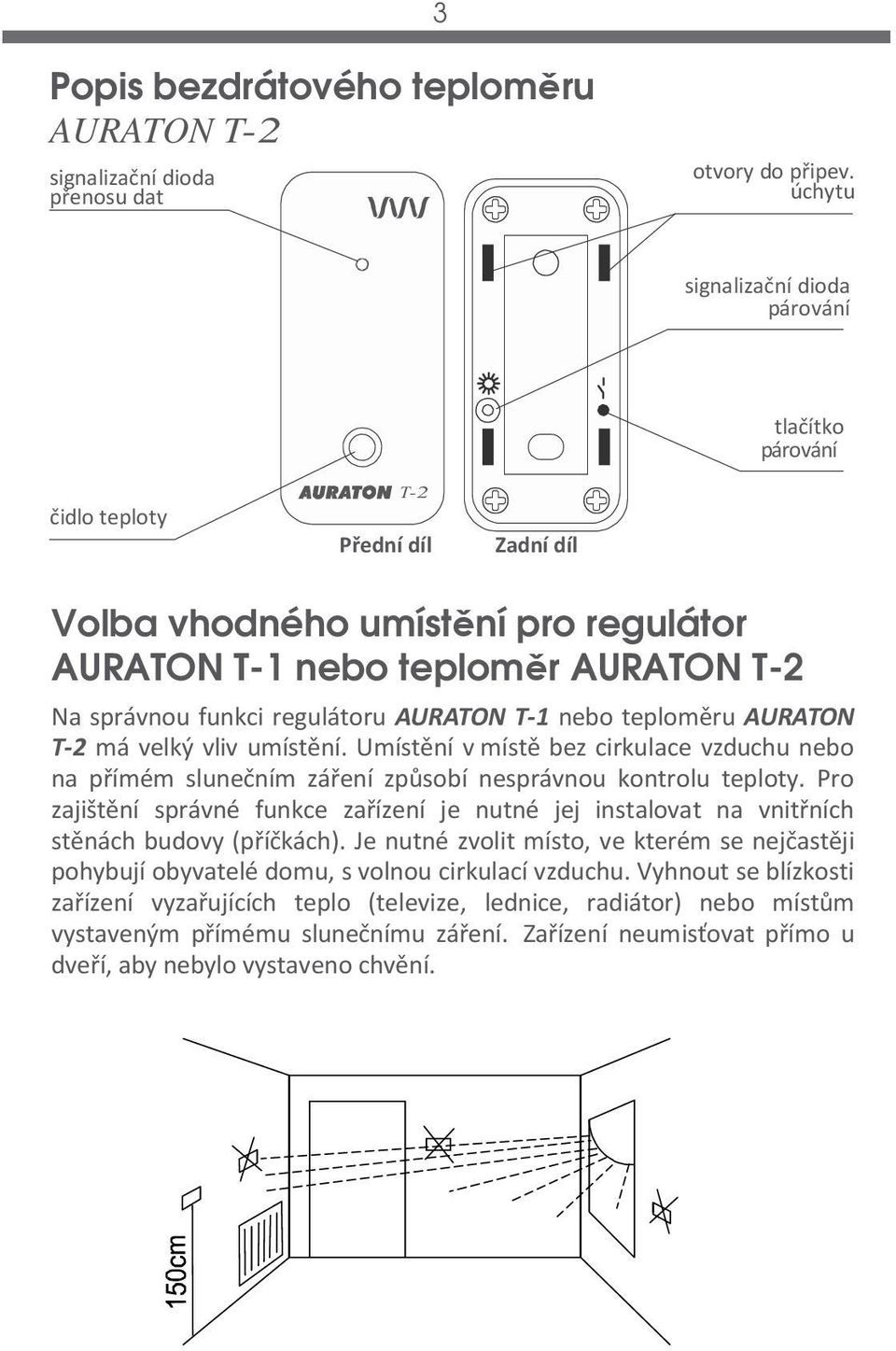 AURATON T-1 nebo teploměru AURATON T-2 má velký vliv umístění. Umístění v místě bez cirkulace vzduchu nebo na přímém slunečním záření způsobí nesprávnou kontrolu teploty.