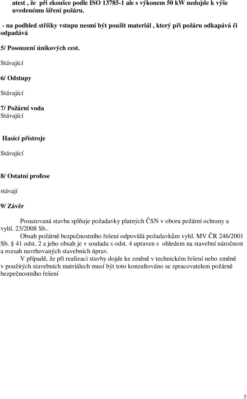 . Obsah požárn bezpenostního ešení odpovídá požadavkm vyhl. MV R 246/2001 Sb. 41 odst. 2 a jeho obsah je v souladu s odst.