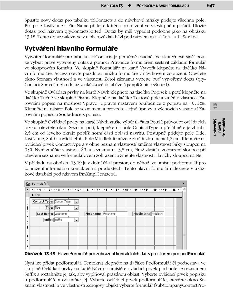 Tento dotaz naleznete v ukázkové databázi pod názvem qxmplcontactssorted. Vytváření hlavního formuláře Vytvoření formuláře pro tabulku tblcontacts je poměrně snadné.