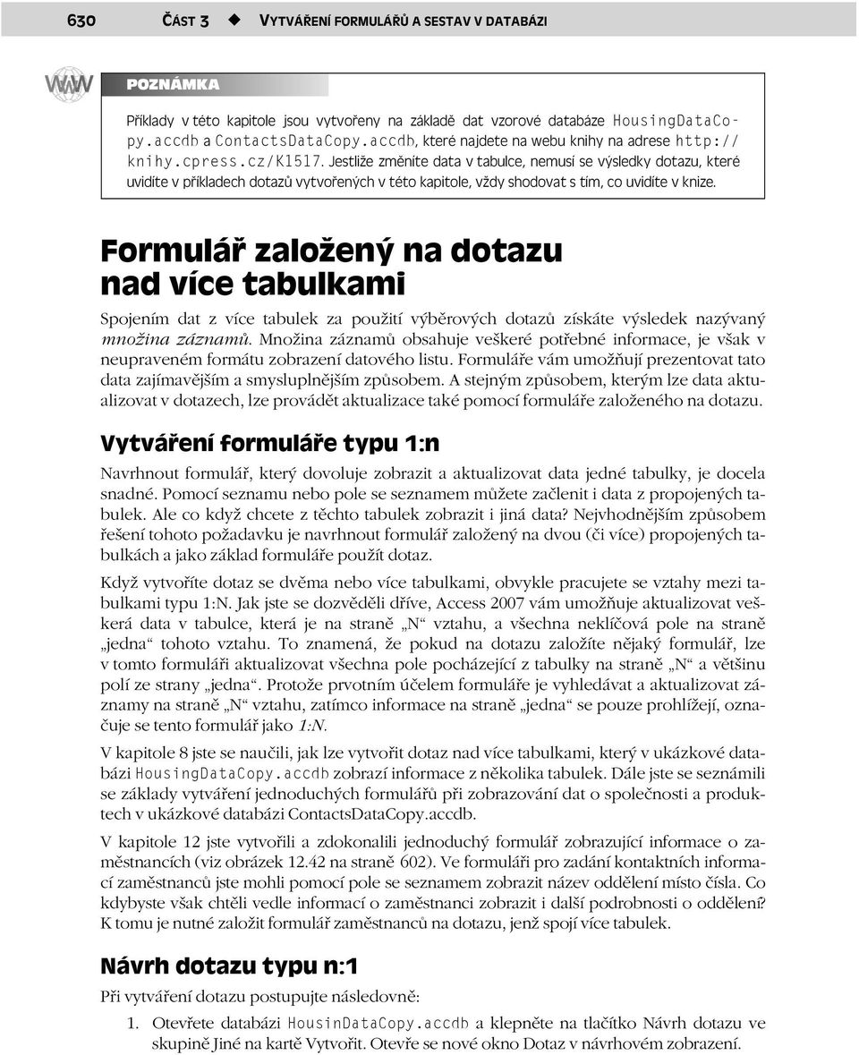 Jestliže změníte data v tabulce, nemusí se výsledky dotazu, které uvidíte v příkladech dotazů vytvořených v této kapitole, vždy shodovat s tím, co uvidíte v knize.