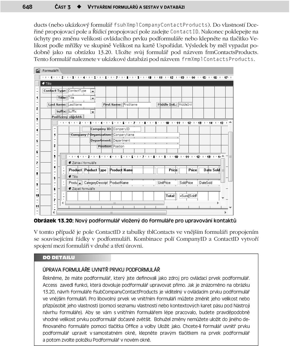Výsledek by měl vypadat podobně jako na obrázku.20. Uložte svůj formulář pod názvem frmcontactsproducts. Tento formulář naleznete v ukázkové databázi pod názvem frmxmplcontactsproducts. Obrázek.
