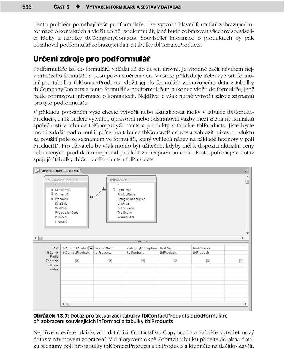 Související informace o produktech by pak obsahoval podformulář zobrazující data z tabulky tblcontactproducts. Určení zdroje pro podformulář Podformuláře lze do vkládat až do deseti úrovní.