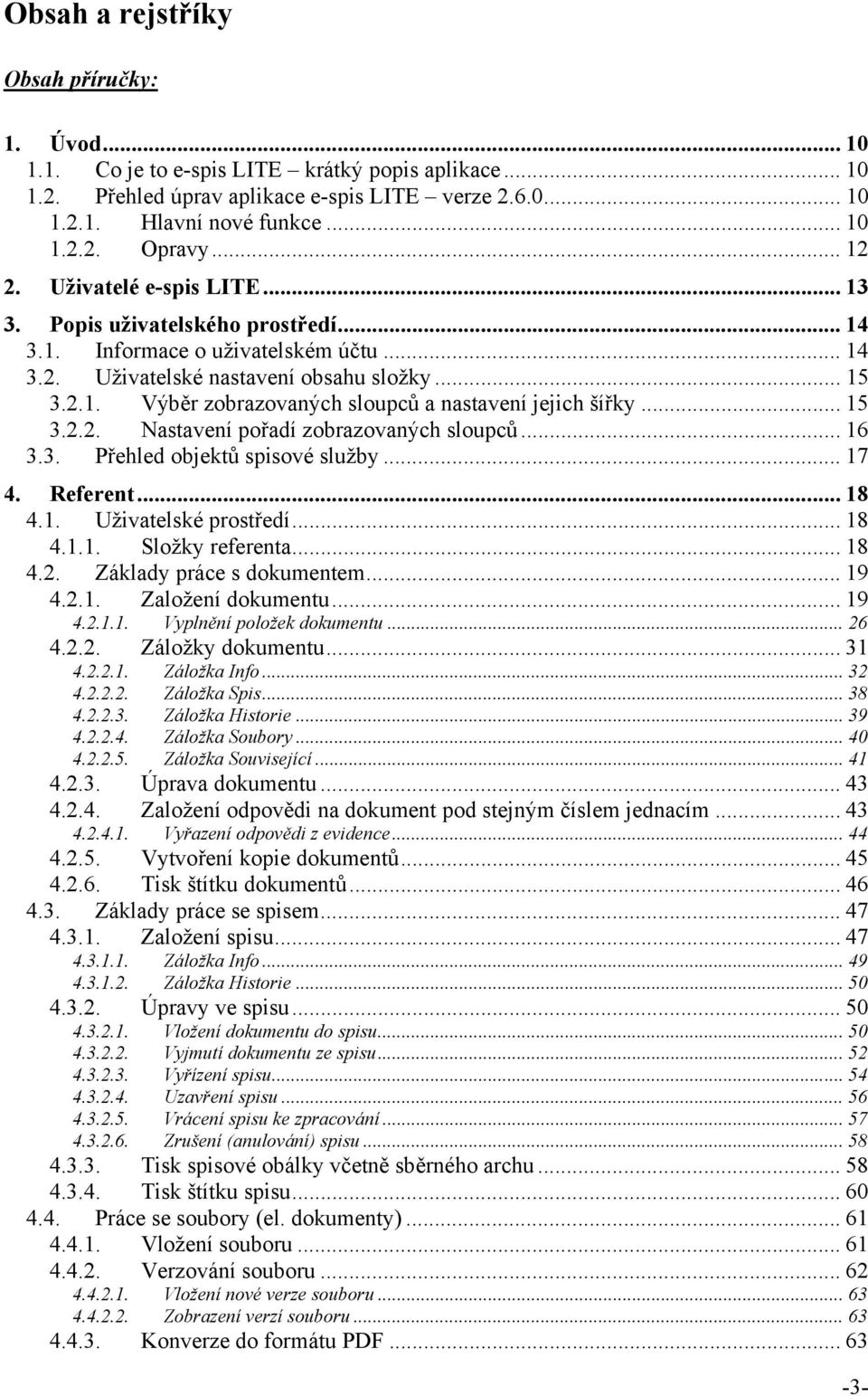 .. 15 3.2.2. Nastavení pořadí zobrazovaných sloupců... 16 3.3. Přehled objektů spisové služby... 17 4. Referent... 18 4.1. Uživatelské prostředí... 18 4.1.1. Složky referenta... 18 4.2. Základy práce s dokumentem.