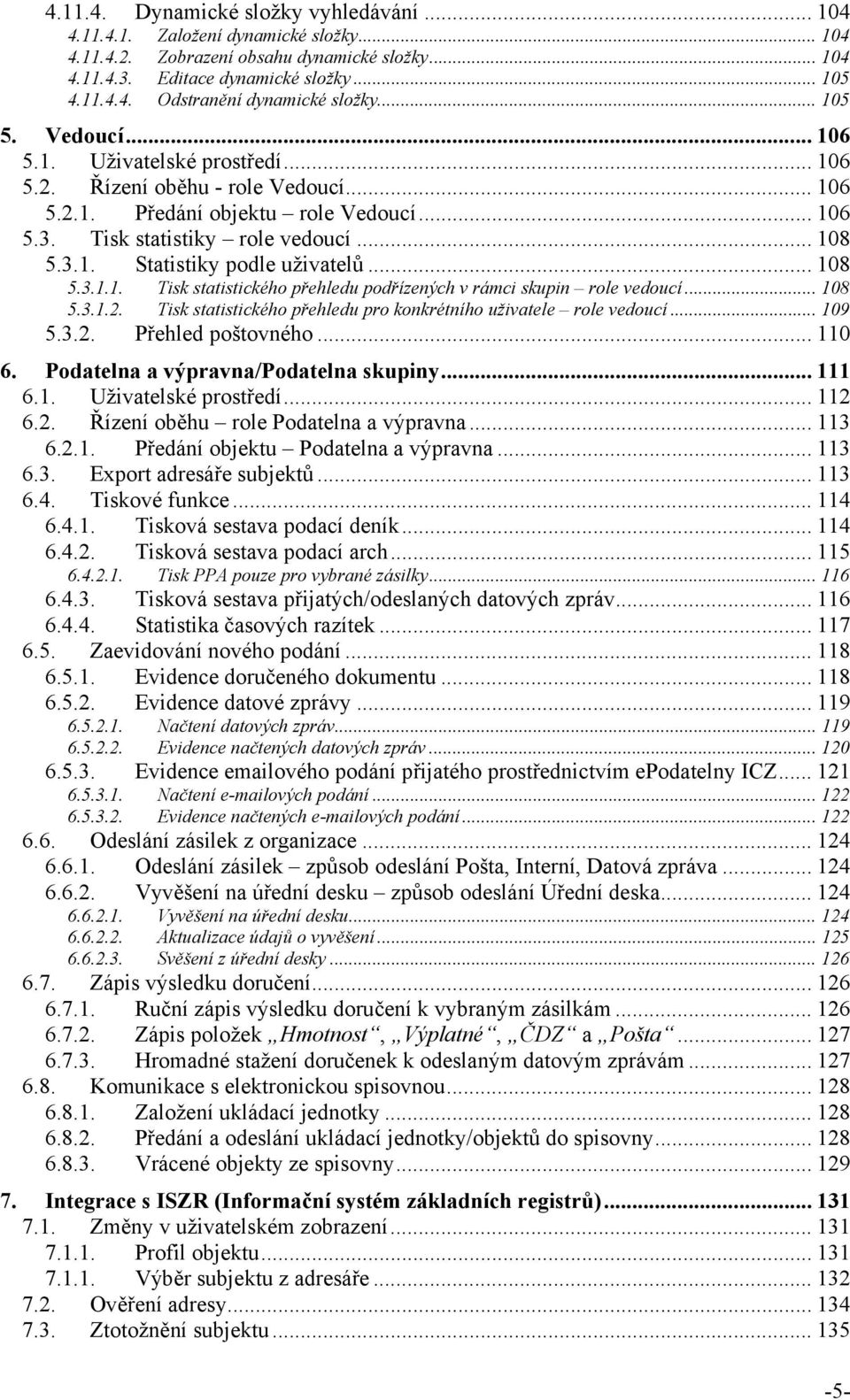 .. 108 5.3.1.1. Tisk statistického přehledu podřízených v rámci skupin role vedoucí... 108 5.3.1.2. Tisk statistického přehledu pro konkrétního uživatele role vedoucí... 109 5.3.2. Přehled poštovného.