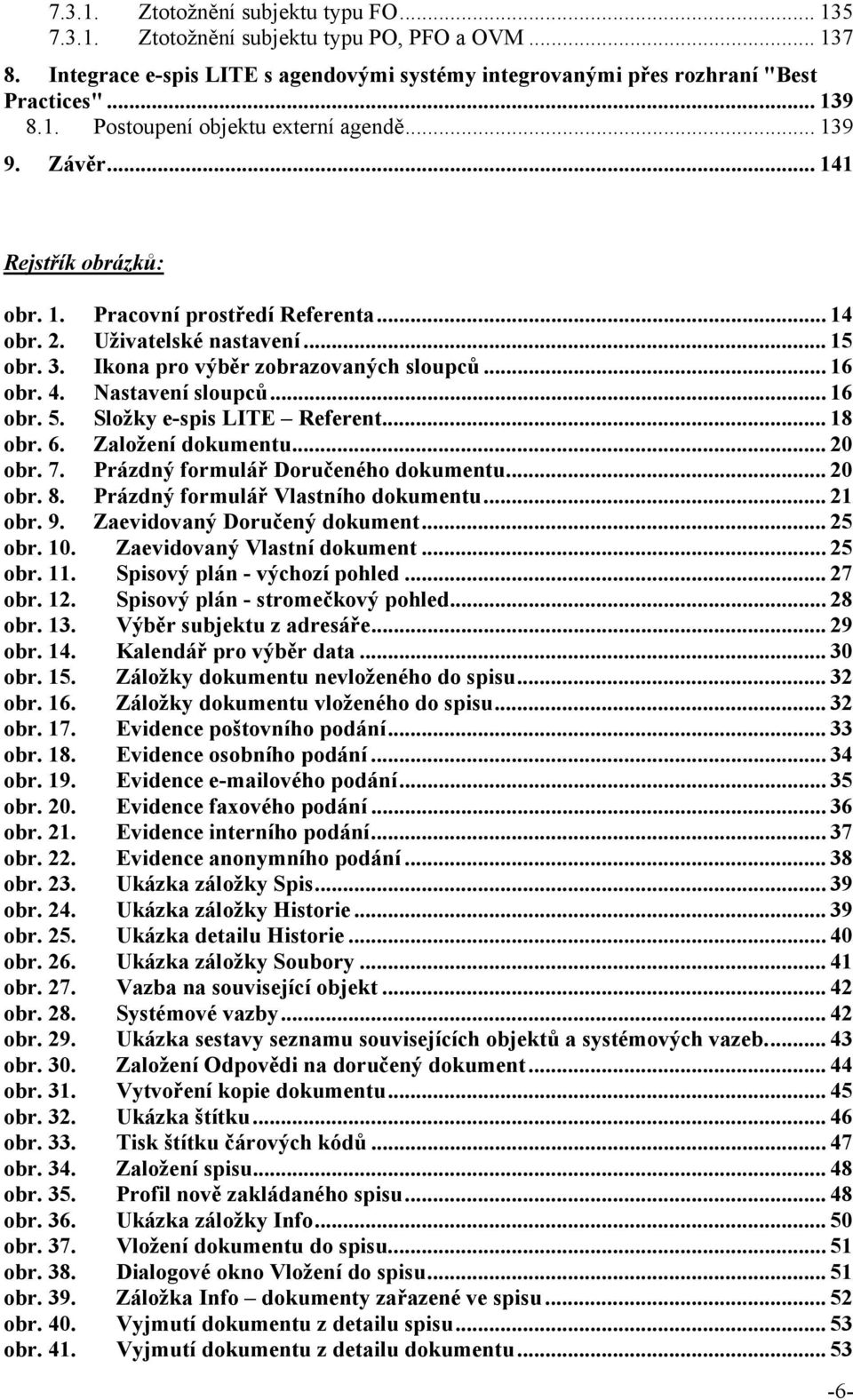 .. 16 obr. 5. Složky e-spis LITE Referent... 18 obr. 6. Založení dokumentu... 20 obr. 7. Prázdný formulář Doručeného dokumentu... 20 obr. 8. Prázdný formulář Vlastního dokumentu... 21 obr. 9.