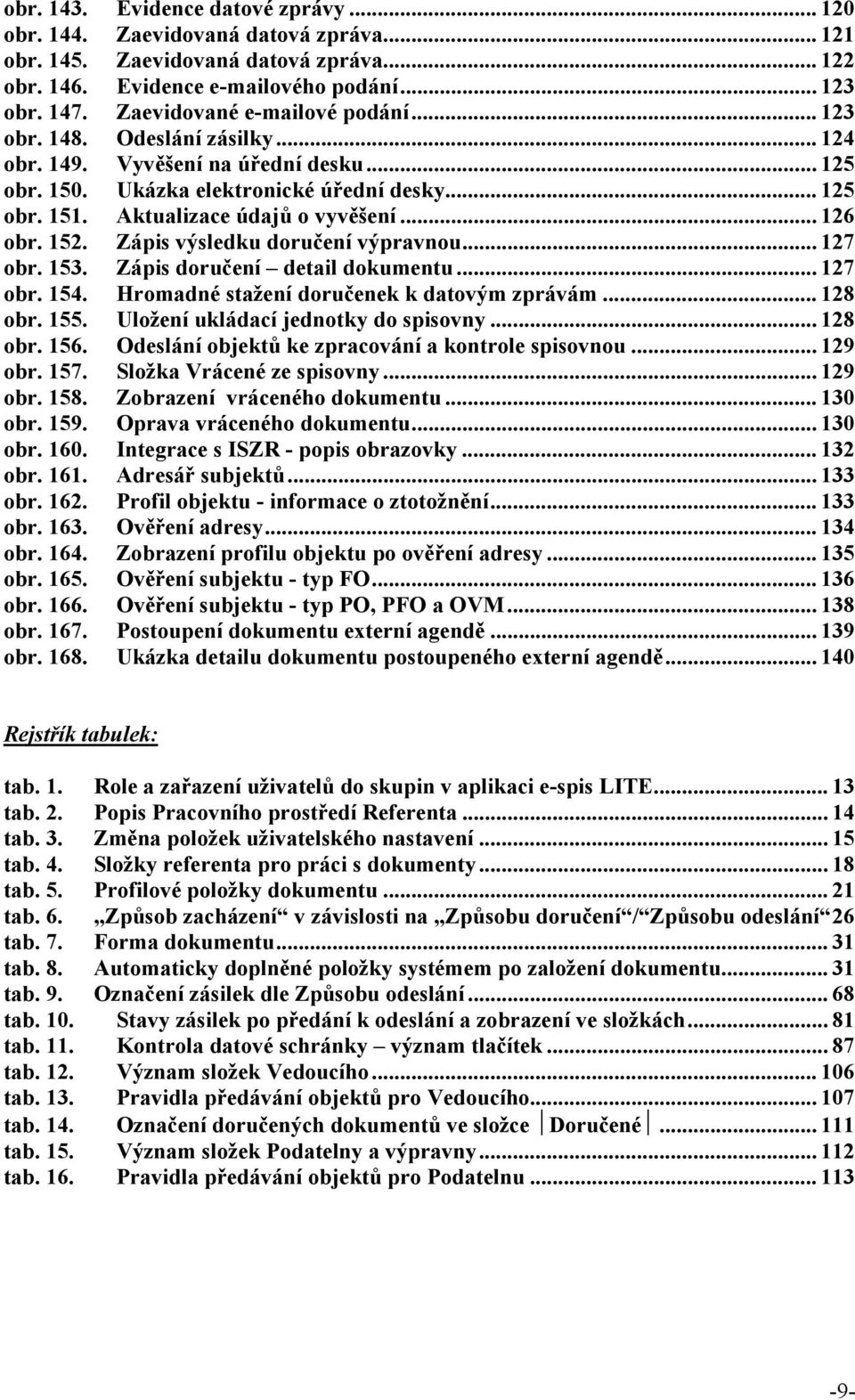 Aktualizace údajů o vyvěšení... 126 obr. 152. Zápis výsledku doručení výpravnou... 127 obr. 153. Zápis doručení detail dokumentu... 127 obr. 154. Hromadné stažení doručenek k datovým zprávám... 128 obr.