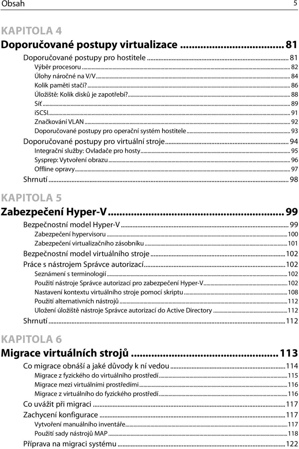 .. 94 Integrační služby: Ovladače pro hosty... 95 Sysprep: Vytvoření obrazu... 96 Offline opravy... 97 Shrnutí... 98 KAPITOLA 5 Zabezpečení Hyper-V... 99 Bezpečnostní model Hyper-V.