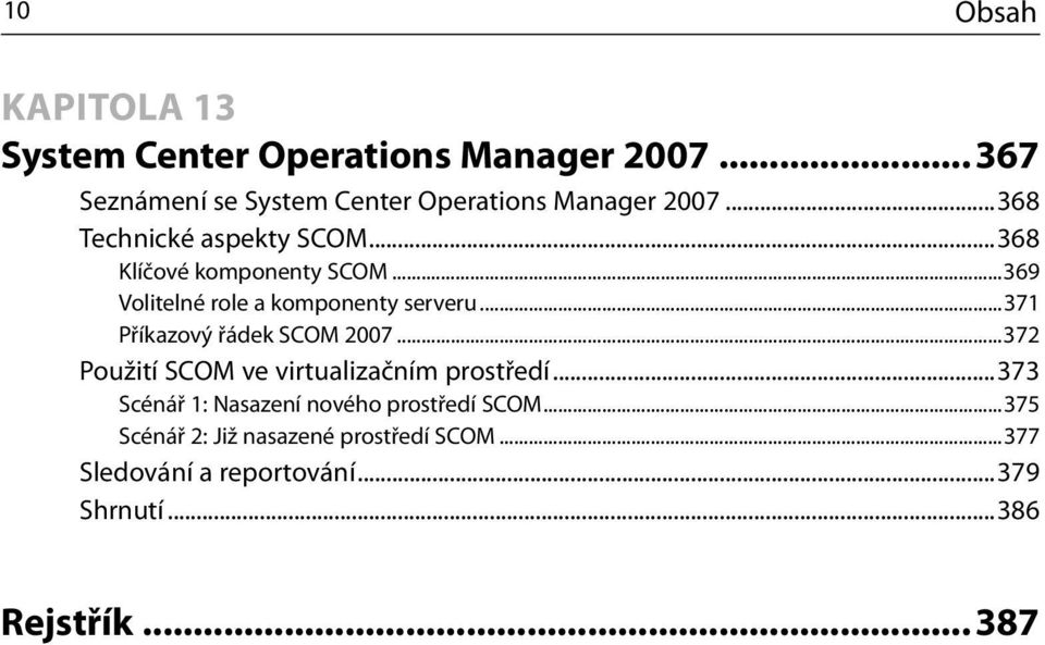 ..368 Klíčové komponenty SCOM...369 Volitelné role a komponenty serveru...371 Příkazový řádek SCOM 2007.